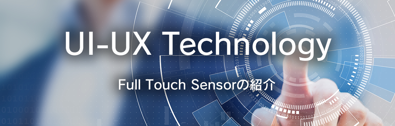UI・UX Technology:Full Touch Sensorの紹介