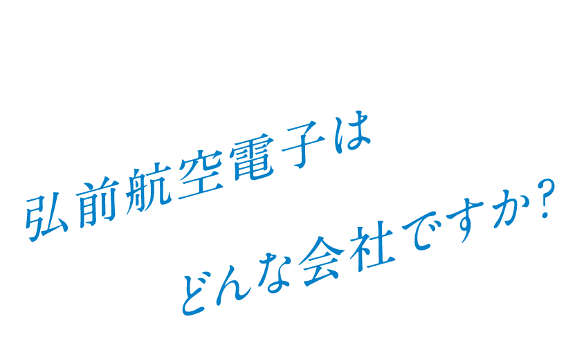 Q. 弘前航空電子はどんな会社ですか?