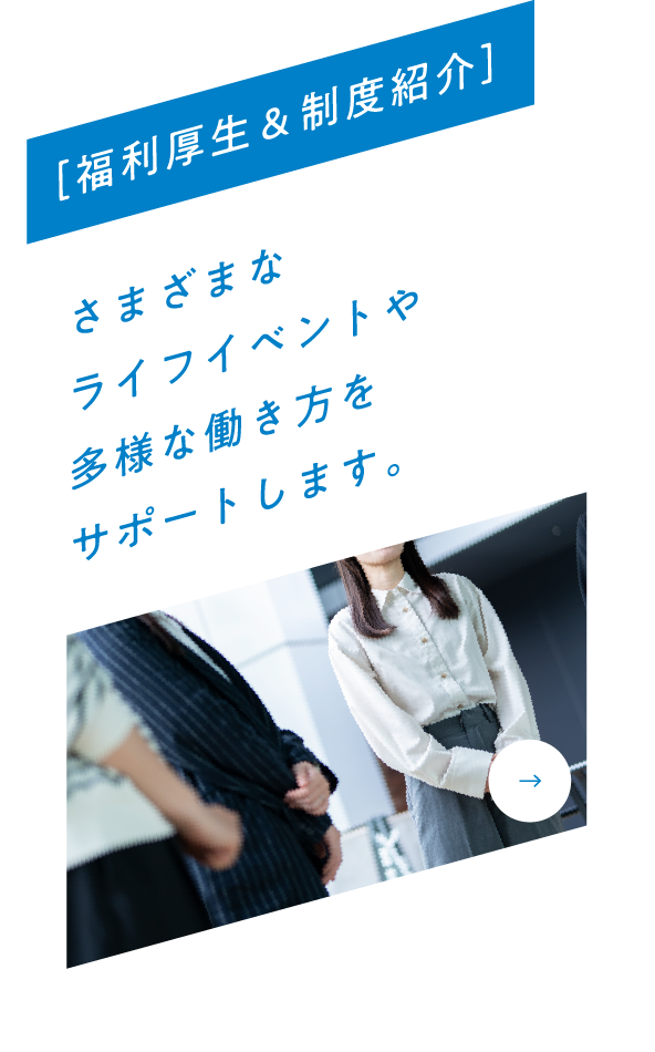 ［福利厚生&制度紹介］さまざまなライフイベントや多様な働き方をサポートします。