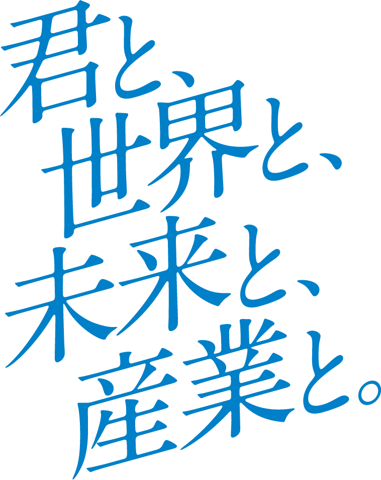 君と、世界と、未来と、産業と。