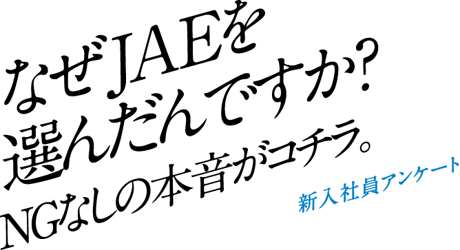なぜJAEを選んだんですか？NGなしの本音がコチラ。新入社員アンケート